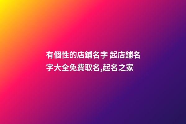 有個性的店鋪名字 起店鋪名字大全免費取名,起名之家
